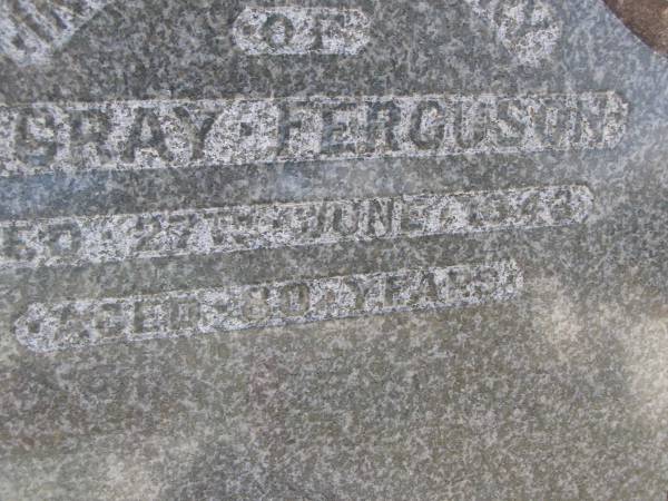 J Gray Ferguson  | d: 27 Jun 1943, aged 80  | Woodhill cemetery (Veresdale), Beaudesert shire  |   | 
