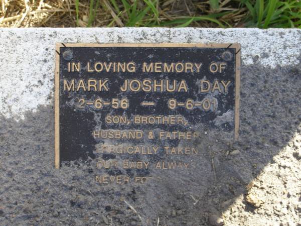 Victor S Day  | 7 Oct 1957, aged 48  | Mark Joshua Day  | b: 2 Jun 1956, d: 9 Jun 2001  | Woodhill cemetery (Veresdale), Beaudesert shire  |   | 