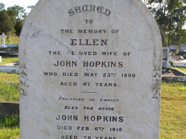 Ellen Hopkins  | 23 May 1890, aged 47  | John Hopkins  | 6 Feb 1916, aged 78  | Woodhill cemetery (Veresdale), Beaudesert shire  |   | 