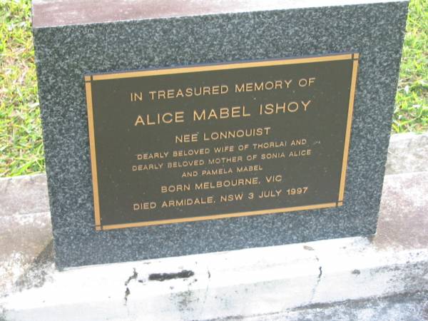 Thorlai Balslev ISHOY  | b: Copenhagen, Denmark  | d: Nambour, 19 Nov 1991  | husband of Alice  | father of Sonia-Alice, Pamela  |   | Alice Mabel ISHOY (nee LONNQUIST)  | b: Melbourne, Vic  | d: Armidale, NSW 3 Jul 1997  | wife of Thorlai  | mother of Sonia Alice, Pamela Mabel  |   | Yandina Cemetery  |   |   | 