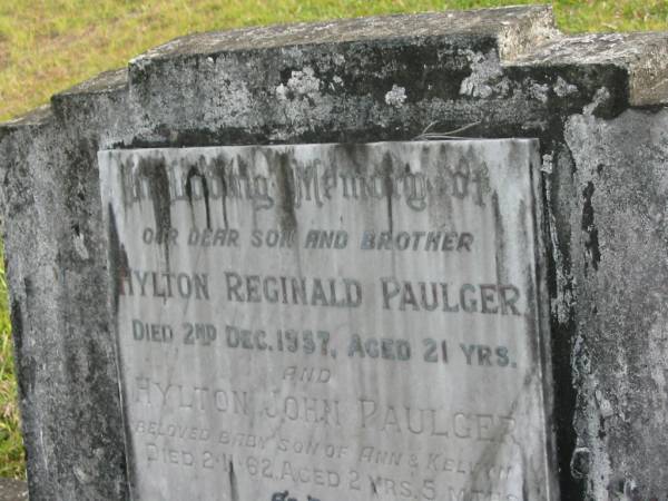 Hylton Reginald PAULGER  | d: 2 Dec 1957 aged 21  |   | Hyton John PAULGER  | d 2 Nov 1962 aged 2 y 5 mo  | son of Ann and Kelvyn (PAULGER)  |   | Yandina Cemetery  | 