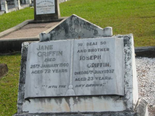 Joseph GRIFFIN  | d: 16 Jul 1937 aged 23  |   | Jane GRIFFIN  | d: 25 Jan 1960 aged 72  |   | William GRIFFIN  | d: 29 Dec 1965 aged 82  |   | Robert John GRIFFIN  | d: 7 Apr 1958 aged 1 day  |   | John C GRIFFIN  | b 1 Aug 1915  | d: 6 Mar 1994  |   | Yandina Cemetery  |   | 