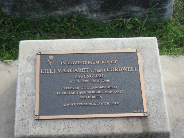 Lilli Margaret (Peggy) CORDWELL (nee ENGLISH)  | b: 2 Sep 1920  | d: 2 Jul 2008  | wife of Robin (dec)  | mother of Robin, Margaret, Doreen  |   | Yandina Cemetery  |   | 