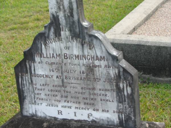 William BIRMINGHAM  | b: Clarence Town Williams River 16 Jul 1866  | d: Brisbane 9 Jul 1926  |   | Yandina Cemetery  |   | 