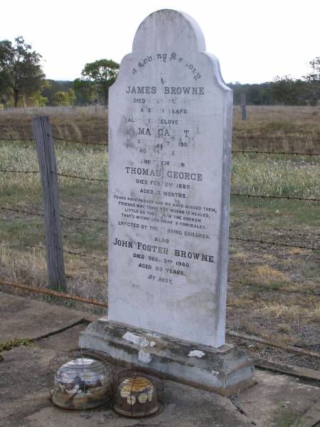 James BROWNE,  | died 6 April 1890 aged 41 years;  | Margaret,  | wife,  | died 7 Sept 1907 aged 58 years;  | Thomas George, son,  | died 2 Feb 1889 aged 13 months;  | erected by children;  | John Foster BROWNE,  | died 3 Dec 1960 aged 80 years;  | Yangan Anglican Cemetery, Warwick Shire  |   |   | 