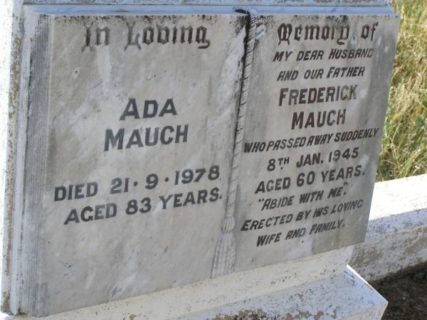 Ada MAUCH,  | died 21-9-1978 aged 83 years;  | Frederick MAUCH,  | husband father,  | died suddenly 8 Jan 1945 aged 60 years,  | erected by wife & family;  | Yangan Anglican Cemetery, Warwick Shire  | 