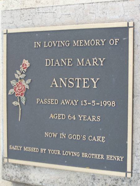 Diane mary ANSTEY,  | died 13-5-1998 aged 64 years,  | missed by brother Henry;  | Yangan Anglican Cemetery, Warwick Shire  | 