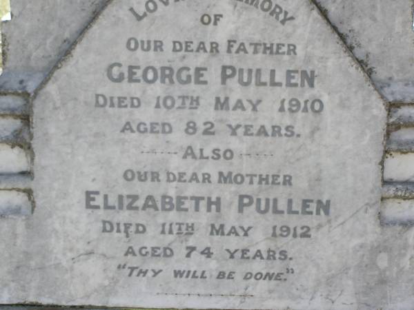 George PULLEN,  | father,  | died 10 May 1910 aged 82 years;  | Elizabeth PULLEN,  | mother,  | died 11 May 1912 aged 74 years;  | Yangan Anglican Cemetery, Warwick Shire  | 