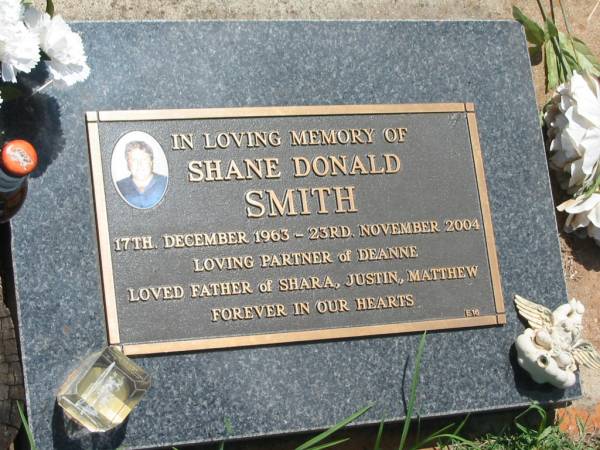 Shane Donald SMITH,  | 17 Dec 1963 - 23 Nov 2004,  | partner of Deanne,  | father of Shara, Justin & Matthew;  | Yarraman cemetery, Toowoomba Regional Council  | 