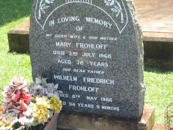 Mary FROHLOFF,  | wife mother,  | died 2 July 1968 aged 78 years;  | Wilhelm Friedrich FROHLOFF,  | father,  | died 8 May 1986 aged 94 years 9 months;  | Yarraman cemetery, Toowoomba Regional Council  | 