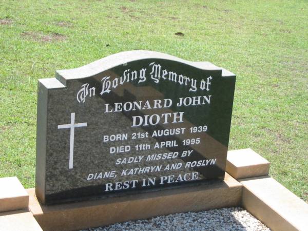 Leonard John DIOTH,  | born 21 Aug 1939,  | died 11 Aril 1995,  | missed by Diane, Kathryn & Roslyn;  | Yarraman cemetery, Toowoomba Regional Council  | 