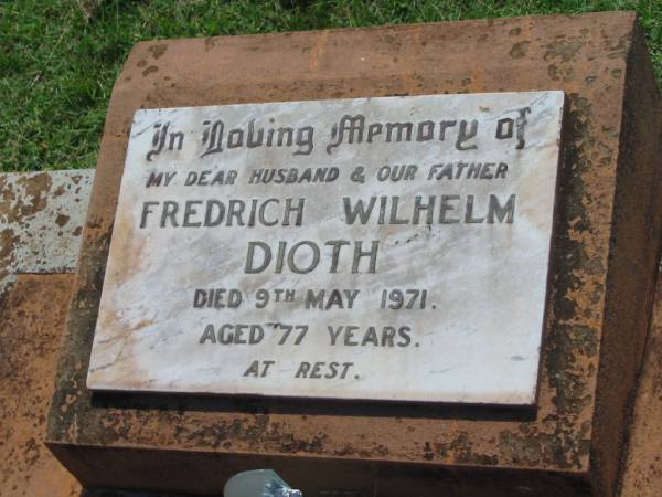 Fredrich Wilhelm DIOTH,  | husband father,  | died 9 May 1971 aged 77 years;  | Yarraman cemetery, Toowoomba Regional Council  | 