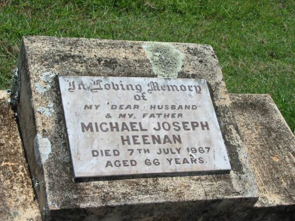 Michael Joseph HEENAN,  | husband father,  | died 7 July 1967 aged 66 years;  | Yarraman cemetery, Toowoomba Regional Council  | 