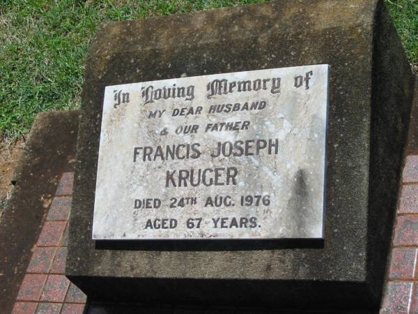 Francis Joseph KRUGER,  | husband father,  | died 24 Aug 1976 aged 67 years;  | Yarraman cemetery, Toowoomba Regional Council  | 