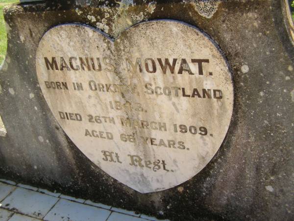 Eliza MOWAT,  | born Orkney Scotland 1846,  | died 15 March 1934 aged 88 years;  | Magnus MOWAT,  | born Orkney Scotland 1843,  | died 26 March 1909 aged 66 years;  | Yarraman cemetery, Toowoomba Regional Council  | 