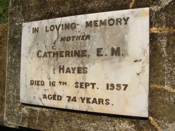 Catherine E.M. HAYES,  | mother,  | died 16 Sept 1957 aged 74 years;  | Yarraman cemetery, Toowoomba Regional Council  | 