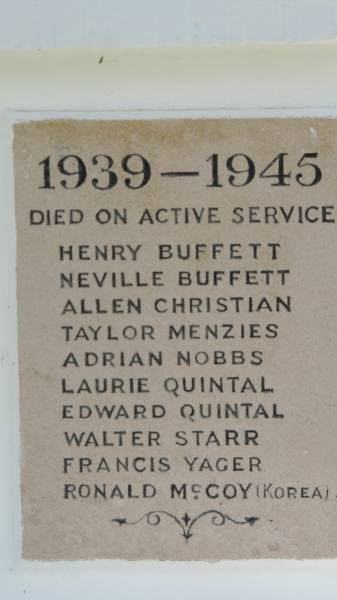 1939-1945  | died on active service  |   | Henry BUFFETT  | Neville BUFFETT  | Allen CHRISTIAN  | Taylor MENZIES  | Adrian NOBBS  | Laurie QUINTAL  | Edward QUINTAL  | Walter STARR  | Francis YAGER  | Ronald McCoy (Korea)  |   | Norfolk Island War Memorial  |   |   | 