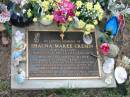 Shauna Maree CREMIN
B: 8 Apr 1954
D: 13 Jun 2002
(daughter of Heather and Lawrie CREMIN,
sister of Antonia and Howard
aunt to Christopher and Dominique (RIP))
Albany Creek Cemetery, Pine Rivers