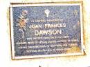 Joan Frances DAWSON,
wife of Leslie,
mother of Simon,
grandmother of Matthew & Thomas,
died 5 July 2004;
Beerwah Cemetery, City of Caloundra