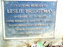 Leslie BRIDGEMAN,
11-02-1915 - 17-05-1998,
husband of Jean (decd) & Ursula,
father grandfather of Ron, Margaret, Jessica,
Stephen & Jeremy;
Beerwah Cemetery, City of Caloundra