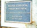 Philip Matthew MIDDLEBROOK,
born 10-12-1922 died 7-6-2003;
Beerwah Cemetery, City of Caloundra