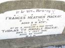 Frances Heather MACKAY,
daughter sister,
died 11 June 1924
aged 8 months;
Thomas Thorndale MACKAY,
husband father,
died 13 Sept 1946 aged 64 years;
Bell cemetery, Wambo Shire