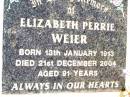 Elizabeth Perrie WEIER,
born 13 Jan 1913,
died 21 Dec 2004 aged 91 years;
Bell cemetery, Wambo Shire