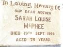 Sarah Louise MCPHEE,
mother,
died 19 Sept 1966 aged 75 years;
Bell cemetery, Wambo Shire