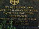 Patricia Pauline KRIENKE,
wife mother grandmother,
died 22 Sept 1993 aged 55 years;
Bell cemetery, Wambo Shire