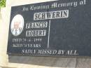 Francis RObert SCHWERIN,
died 29-6-1999 aged 74 years;
Bell cemetery, Wambo Shire