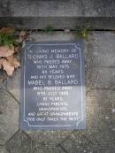 Eunice BALLARD, mum,
died 13 July 1941 aged 69 years;
C.A.A. "Arch" BALLARD, dad,
died 13 July 1951 aged 84 years;
"Bob" BALLARD, uncle,
died 20? Oct 1946 aged 82 years;
Russell Wayne BALLARD,
died 15 Nov 1999 aged 49 years;
Thomas J. BALLARD,
died 18 May 1975 aged 64 years;
Mabel B. BALLARD, wife,
died 8 July 1995 aged 81 years;
parents grandparents great-grandparents;
Walter C. BALLARD, husband father,
died 26 Aug 1965 aged 62 years;
Gladys Lillian BALLARD,
wife mother grandmother great-grandmother,
died 18 Sept 1992 aged 88 years;
Brookfield Cemetery, Brisbane