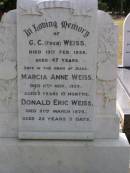 G.C. (Fred) WEISS,
died 13 Feb 1936 aged 47 years;
Marcia Anne WEISS,
died 11 Nov 1959 aged 2 years 10 months;
Donald Eric WEISS,
died 31 March 1978 aged 22 years 5 days;
Brookfield Cemetery, Brisbane