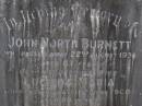 John North BURNETT,
died 22 Aug 1936 aged 67 years;
Lucinda Maria, wife,
died 11 June 1900 aged 89 years;
Walter Logan BURNETT,
died 25 July 1937 aged 36 years;
Lucinda Ann BRIMBLECOMBE (nee BURNETT),
died 5 Dec 1987;
James E. BURNETT,
1903 - 1982;
Alice E. BURNETT,
1908 - 1992;
Brookfield Cemetery, Brisbane