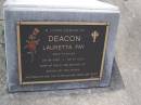 Lauretta Fay DEACON,
26-06-1928 - 26-07-2002 aged 74 years,
wife of Philip,
mother of Adrian, Fay & Sylvia;
Brookfield Cemetery, Brisbane