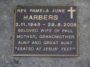 Rev. Pamela June HARBERS,
3-11-1945 - 29-9-2005,
wife of Paul,
mother grandmother aunt great-aunt;
Brookfield Cemetery, Brisbane