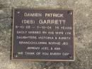 Damien Patrick (Des) GARRETT,
6-10-28 - 7-10-04 aged 76 years,
wife Lyn,
daughters Victora & Kirsty,
grandchildren Sophie, Jed, Jeremy, Joel & Ava;
Brookfield Cemetery, Brisbane