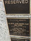 Allison June BADEN-CLAY (nee DICKIE)
b: 1968
d: 2012 aged 43
mother of Hannah, Sarah, Eleanora
Memorial garden Brookfield Anglican Church of the Good Shepherd