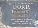Keith George DORR,
22-8-1939 - 20-9-2004,
husband of Joan,
father of Gary, Warren, Jeffrey;
Caffey Cemetery, Gatton Shire
