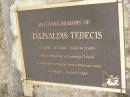 Talivaldis TEBECIS
b: 16 Apr 1938
d: 11 Sep 2006 aged 68
husband of Catherina (Teena)
father of Daniel, Sonya, Mark, Anna
Diddillibah Cemetery, Maroochy Shire
