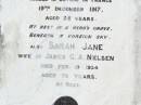James C.A. NIELSEN, husband,
died 29 Nov 1916 aged 66 years;
C.W. NIELSEN, son,
killed in action France 19 Dec 1917 aged 25 years;
Sarah Jane, wife of James C.A. NIELSEN,
died 19 Feb 1934 aged 73 years;
May Josephine CARR (nee NIELSEN), daughter,
born 25-8-1899 died 2-10-1982;
Forest Hill Cemetery, Laidley Shire