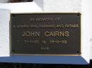 Alice Maud CAIRNS, wife mother,
died 24-1-195 aged 79 years;
R.A. CAIRNS,
died 2 Aug 1976 aged 82 years,
husband of Maud,
father of Bill, John, Ivy, Ada & George;
John CAIRNS,
11-1-20 - 16-6-99,
son husband father;
Gheerulla cemetery, Maroochy Shire