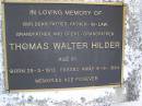 Thomas Walter HILDER,
father father-in-law grandfather great-grandfather,
born 29-3-1913 died 5-6-1994 aged 81 years;
Gheerulla cemetery, Maroochy Shire
