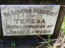 Bridget LAWLER,
died 31 July 1919 aged 38 years;
Teresa, infant daughter of John LAWLOR;
Gleneagle Catholic cemetery, Beaudesert Shire