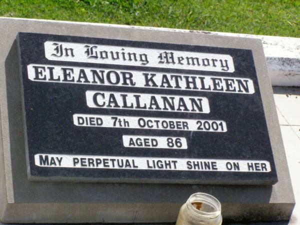 Mary, wife of Sidney F. CALLANAN,  | died 20 Feb 1980 aged 41 years;  | Sidney F. CALLANAN, father,  | died 17 Jan 1965 aged 77 years;  | Elleanor Kathleen CALLANAN,  | died 7 Oct 2001 aged 86;  | Gleneagle Catholic cemetery, Beaudesert Shire  | 
