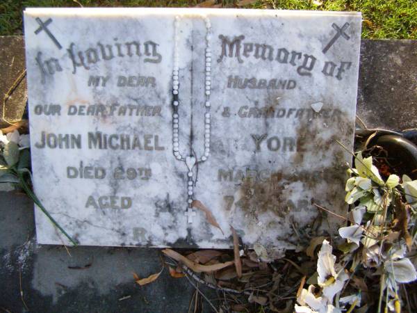 John Michael YORE,  | husband father grandfather,  | died 29 March 1980 aged 74 years;  | Gleneagle Catholic cemetery, Beaudesert Shire  | 