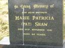 Marie Patricia (Pat) SHAW,
mother,
died 15 Nov 1991 aged 64 years;
Goomeri cemetery, Kilkivan Shire