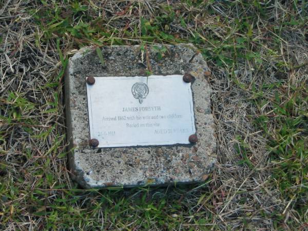 James FORSYTH  | arrived 1862 with his wife and two children  | buried on this site 24 Jun 1911, aged 78  |   | Harrisville Cemetery - Scenic Rim Regional Council  | 