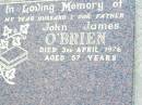 John James OBRIEN, husband father,
died 3 April 1976 aged 57 years;
Helidon Catholic cemetery, Gatton Shire