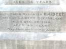 Michael CUSKELLY,
husband of Mary CUSKELLY,
born at Durra Kings Co Ireland,
died 28 June 1915 aged 76 years;
Bridget, daughter,
born Laidley Queensland,
died 22 Dec 1914 aged 49 years;
Mary CUSKELLY, wife,
died 22-4-37?;
Helidon Catholic cemetery, Gatton Shire