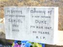 Samuel DUKE, husband father,
died 17 Mar 1947 aged 65 years;
Jacob Chaille DUKE,
1903 - 1987;
Isabella DUKE,
1907 - 2001;
Helidon Catholic cemetery, Gatton Shire